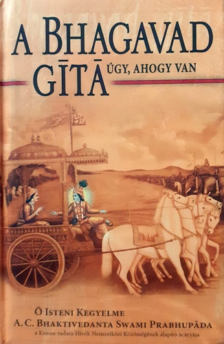 A.C. Bhaktivedanta Swami Prabhupada - A Bhagavad-Gíta úgy, ahogy van - Teljes, javított és bővített kiadás