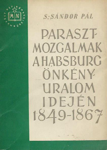 S. Sándor Pál - Parasztmozgalmak a Habsburg-önkényuralom idején 1849-1867