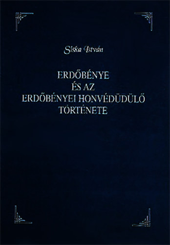 Siska Istvn - Erdbnye s az Erdbnyei Honvddl trtnete