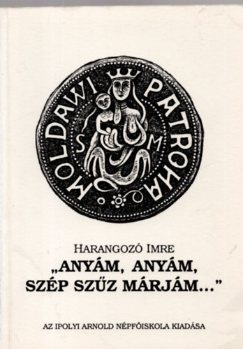 Harangoz� Imre - "Any�m, any�m, sz�p sz�z M�rj�m..."