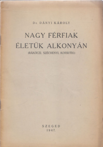 Dr. D�nyi K�roly - Nagy f�rfiak �let�k alkony�n (R�k�czi, Sz�chenyi, Kossuth)
