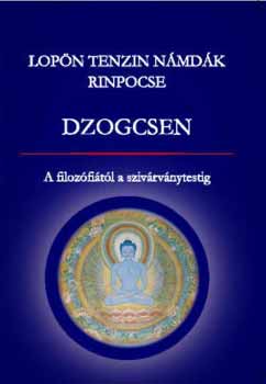 Lopön Tenzin Námdák Rinpocse - Dzogcsen - A filozófiától a szivárványtestig