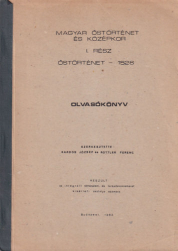 Kardos József, Rottler Ferenc (szerk.) - Magyar őstörténet és középkor I. rész : Őstörténet - 1526 - Olvasókönyv