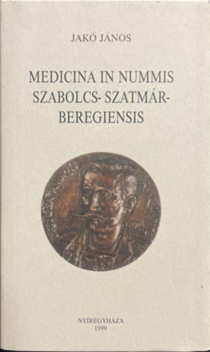 SZERKESZTETTE Kállai Júlia FOTÓ Boros György - Medicina in Nummis Szabolcs-Szatmár-Beregiensis