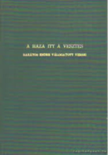 Barátos Endre - A haza itt a vesztes (Barátos Endre válogatott versei)