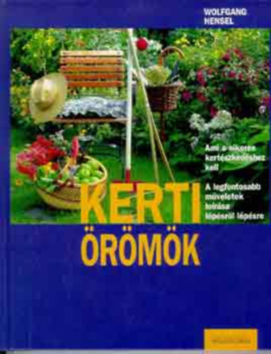 Wolfgang Hensel, Graf.: Renate Holzner - Kerti rmk - AMI A SIKERES KERTSZKEDSHEZ KELL/A LEGFONTOSABB MVELETEK LERSA LPSRL-LPSRE