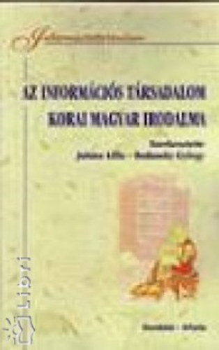 Juhsz Lilla; Bodansky Gyrgy (szerk.) - Az informcis trsadalom korai magyar irodalma - Szemelvnygyjtemny