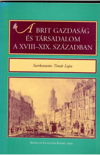 Timr Lajos (szerk.) - A Brit gazdasg s trsadalom a XVIII.-XIX. szzadban