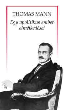 Thomas Mann - Egy apolitikus ember elmélkedései