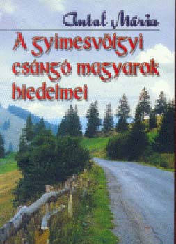 Antal M�ria - A gyimesv�lgyi cs�ng� magyarok hiedelmei