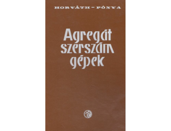 Horv�th S�ndor; P�nya Vilmos - Agreg�t szersz�mg�pek