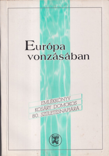 Glatz Ferenc - Eur�pa vonz�s�ban (Eml�kk�nyv Kos�ry Domokos 80. sz�let�snapj�ra)