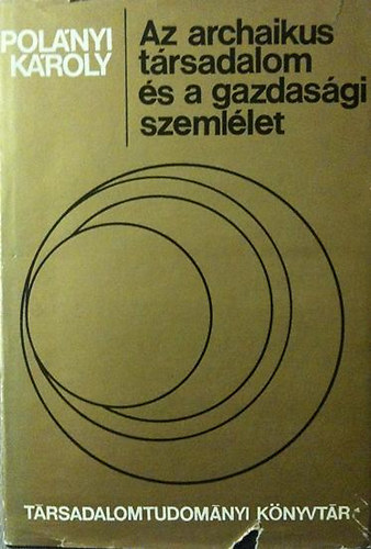 Polányi Károly - Az archaikus társadalom és a gazdasági szemlélet