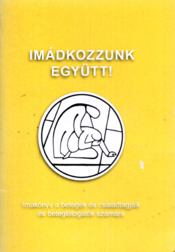 Bernyi Andrs - Imdkozzunk egytt - Imaknyv a betegek s csaldtagjaik s betegltogatk szmra