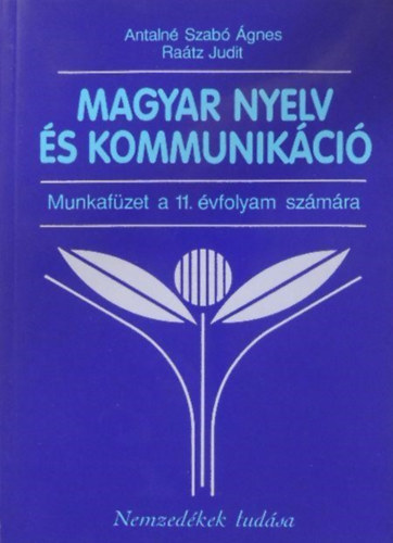 Antalné Szabó Ágnes- Raátz Judit - Magyar nyelv és kommunikáció; Munkafüzet a 11. évfolyam számára