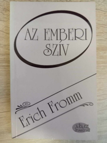 Erich Fromm, Vrady Szabolcs (ford.) - Az emberi szv: Mirt vagyunk egyarnt kpesek a rosszra s a jra? -  Llek kontroll (Az erszak klnfle fajti / A hall szeretete s az let szeretete / Egyni s trsadalmi narcizmus / Incesztuzus ktds / Szabadsg, de