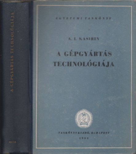 A. I. Kasirin - A gépgyártás technológiája (egyetemi tankönyv)