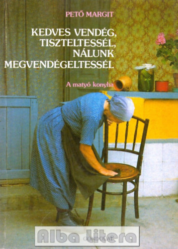 Pet� Margit - Kedves vend�g, tiszteltess�l, n�lunk megvend�geltess�l - A maty� konyha