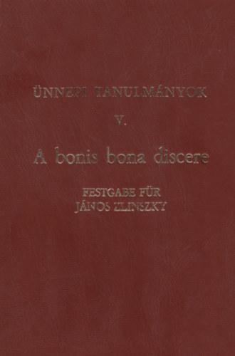 Orsolya Mrta Pter - Bla Szab - nnepi tanulmnyok V. A bonis bona discere Festgabe fr Jnos Zlinszky zum 70. Geburtstag