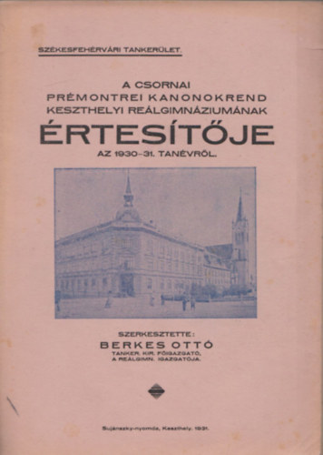 Berkes Ott (szerk.) - A csornai prmontrei kanonokrend keszthelyi relgimnziumnak rtestje az 1930-31. tanvrl