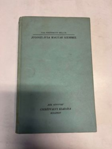 Feketekúty Béla vitéz Dr. - Jugoszlávia magyar szemmel (Kék könyvek)