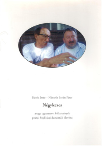 Ker�k Imre, N�meth Istv�n P�ter - N�gykezes - Avagy ugyanazon k�ltem�nyek po�tai ford�t�sai dun�nt�li klav�rra