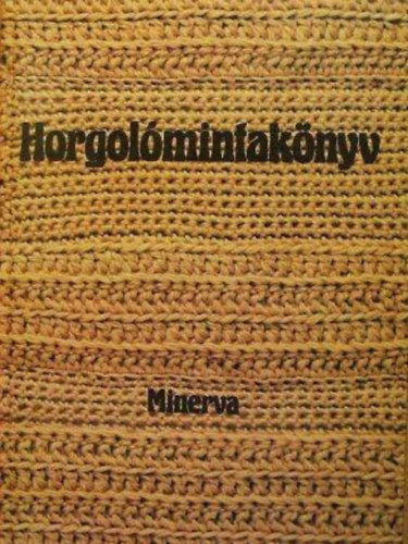 Bnk Lszln Gyulai Irn Kappanyos Katalin Nmeth Jzsefn - Horgolmintaknyv - Horgoliskola, Horgolsmintk, Modellek s a hozzjuk tartoz mintk