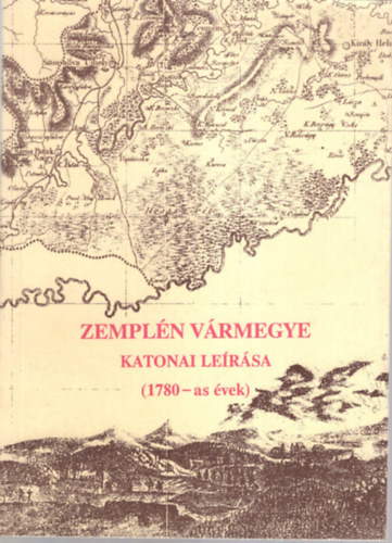 Csorba Csaba - Zemplén vármegye katonai leírása (1780-as évek)
