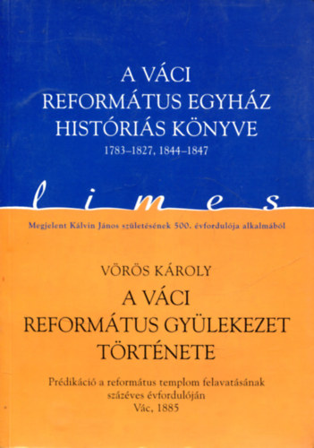 Vörös Károly, Horváth M. Ferenc - A váci református egyház históriás könyve 1783-1827, 1844-1847 / A váci református gyülekezet története (Limes 1.)