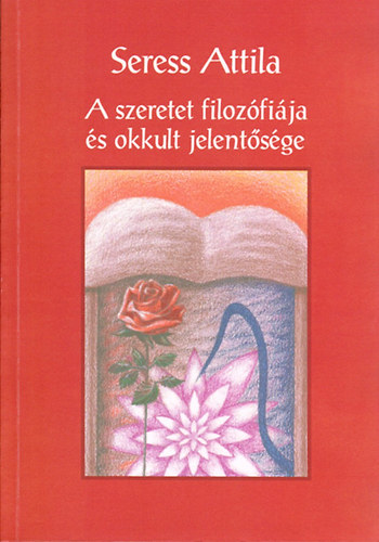 Seress Attila - A szeretet filozófiája és okkult jelentősége