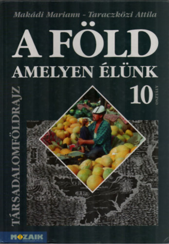 Makdi M.; Taraczkzi A. - A Fld, amelyen lnk - Trsadalomfldrajz. tk. 10. osztly