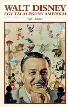 Bob Thomas - Walt Disney: Egy tal�l�kony amerikai