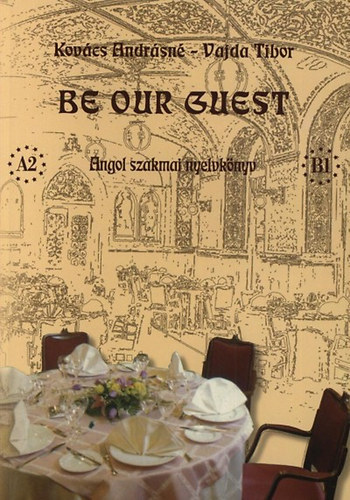 Kovács Andrásné; Vajda Tibor - Be Our Guest - Angol szakmai nyelvkönyv