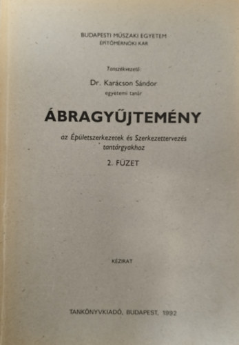 �kes L�szl� (szerk.), Kar�cson - Br�zsa - Valisk� - Kir�ly S�ndor - Liebhauser - Buza - �bragy�jtem�ny az �p�letszerkezetek �s Szerkezettervez�s tant�rgyakhoz 2. f�zet