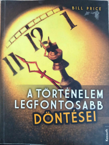 Bill Price, Koronczai-Fekete Viktria (szerk.), Barabs Jzsef (ford.) - A trtnelem legfontosabb dntsei (Az els kszerszmoktl a nagypnteki egyezmnyig)