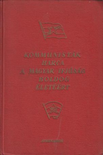 Vri Gyrgy (Felels szerkeszt) - A kommunistk harca a magyar ifjsg boldog letrt