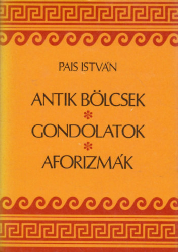 Pais István - Antik bölcsek, gondolatok, aforizmák
