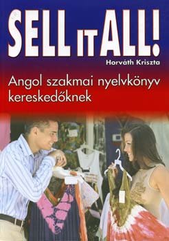 Horvth Kriszta - Sell it all! - Angol szakmai nyelvknyv kereskedknek