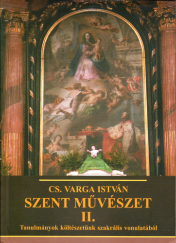 Cs. Varga Istv�n - Szent m�v�szet II.- Tanulm�nyok k�lt�szet�nk szakr�lis vonulat�b�l