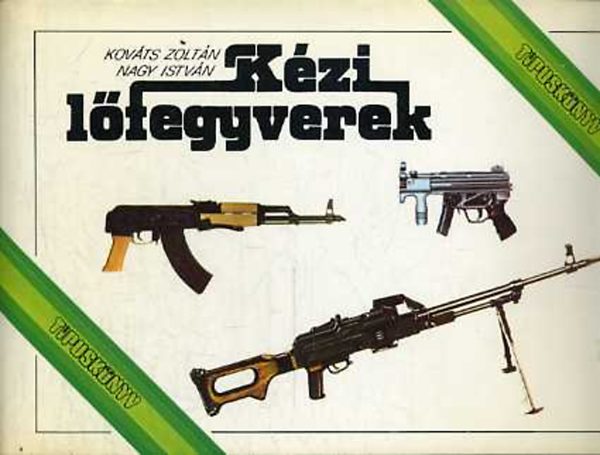 Nagy István; Kováts Zoltán - Kézi lőfegyverek (Típuskönyv)