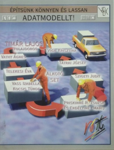 Vgh Krisztina; Szigeti Judit; Vathy gnes; Timr Lajos; Telekesi va; Vass Izabella; Kocsis Tnde; Priskinnr. Zsuzsa; Erdyin Mari; Ttrai Jzsef - ptsnk knnyen s lassan adatmodellt!