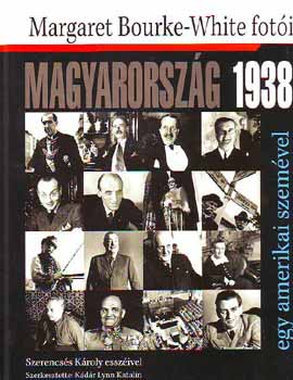 Kdr Lynn Katalin (szerk.) - Magyarorszg 1938 egy amerikai szemvel (Margaret Bourke-White foti)