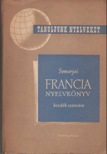 Dr. Somorjai Ferenc - Francia nyelvkönyv kezdők számára (Tanfolyamok és magántanulók számára - I. rész)