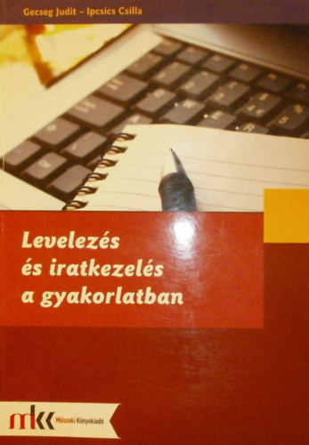 Gecseg Judit - Ipcsics Csilla - Levelezs s iratkezels a gyakorlatban