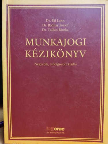 Dr. P�l Lajos, Dr. Radnay J�zsef, Dr. Talli�n Blanka - Munkajogi k�zik�nyv - Negyedik, �tdolgozott kiad�s