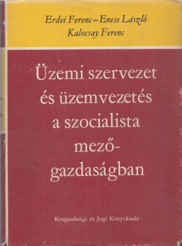 Erdei Ferenc, Enese L�szl�, Kalocsay Ferenc - �zemi szervezet �s �zemvezet�s a szocialista mez�gazdas�gban