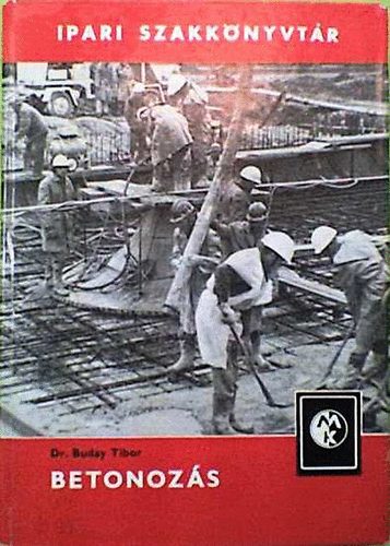 Buday Tibor dr. - Betonozás (Ipari szakkönyvtár)