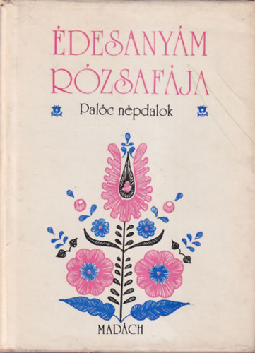 �g Tibor (szerk.) - �desany�m r�zsaf�ja - Pal�c n�pdalok