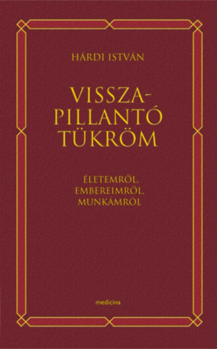 Dr. Hárdi István - Visszapillantó tükröm - Életemről, embereimről, munkámról