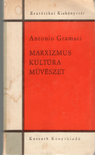 Antonio Gramsci - Marxizmus, kult�ra, m�v�szet